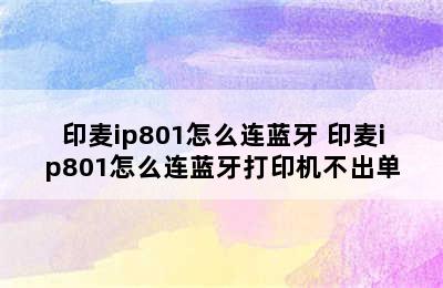 印麦ip801怎么连蓝牙 印麦ip801怎么连蓝牙打印机不出单